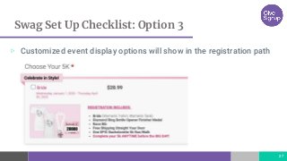 Swag Set Up Checklist: Option 3
27
▷ Customized event display options will show in the registration path
 