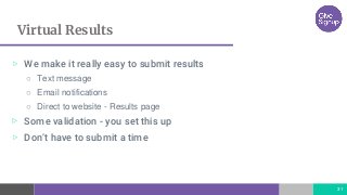 Virtual Results
31
▷ We make it really easy to submit results
○ Text message
○ Email notifications
○ Direct to website - Results page
▷ Some validation - you set this up
▷ Don’t have to submit a time
 