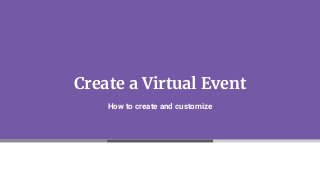 Create a Virtual Event
How to create and customize
 