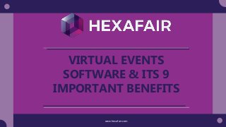 www.hexafair.com
VIRTUAL EVENTS
SOFTWARE & ITS 9
IMPORTANT BENEFITS
 