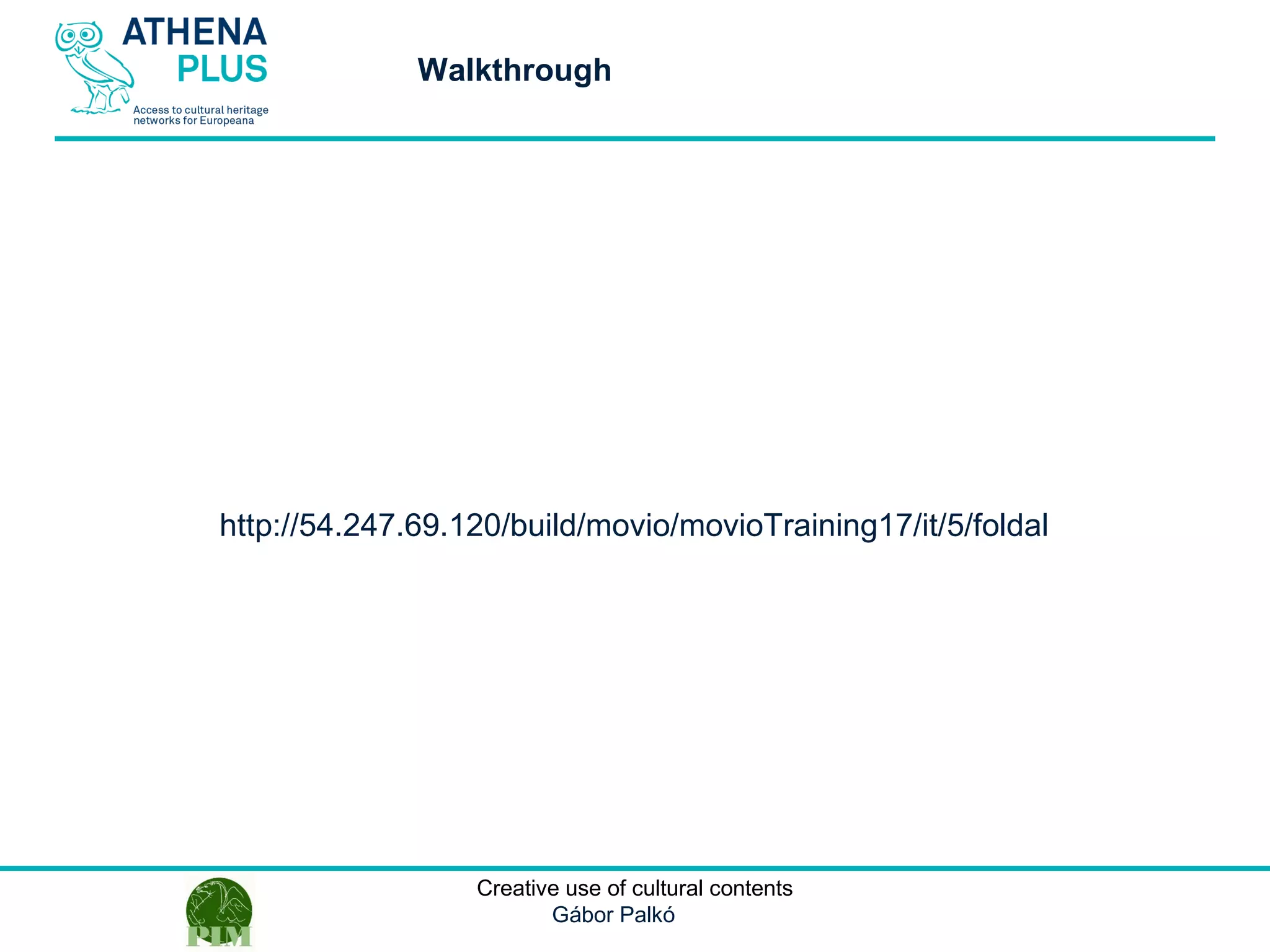 1 October 2014Creative use of cultural contents
Gábor Palkó
http://54.247.69.120/build/movio/movioTraining17/it/5/foldal
Walkthrough
 