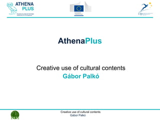 1 October 2014Creative use of cultural contents
Gábor Palkó
AthenaPlus
Creative use of cultural contents
Gábor Palkó
 