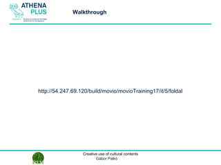 1 October 2014Creative use of cultural contents
Gábor Palkó
http://54.247.69.120/build/movio/movioTraining17/it/5/foldal
Walkthrough
 