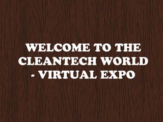 WELCOME TO THE
CLEANTECH WORLD
  - VIRTUAL EXPO
 