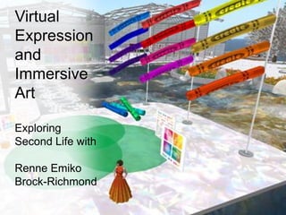 Virtual Expression and Immersive ArtExploringSecond Life with Renne EmikoBrock-Richmond