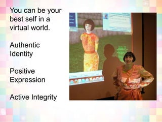 You can be your best self in a virtual world.Authentic IdentityPositive ExpressionActive Integrity