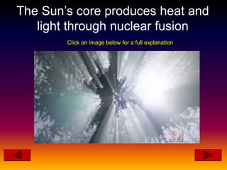 The Sun’s core produces heat and
light through nuclear fusion
Click on image below for a full explanation
 