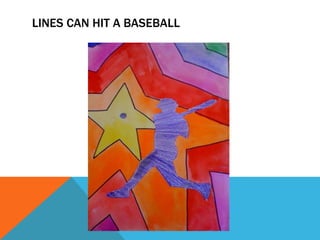 LINES CAN HIT A BASEBALL
 