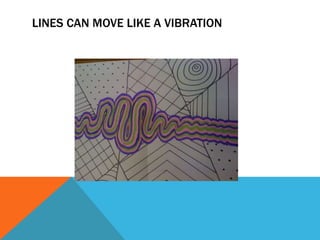LINES CAN MOVE LIKE A VIBRATION
 