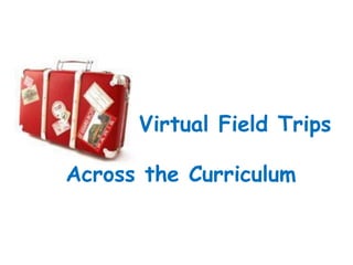 Virtual Field Trips

Across the Curriculum
 