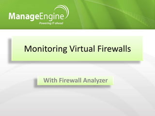 Monitoring Virtual Firewalls


     With Firewall Analyzer
 
