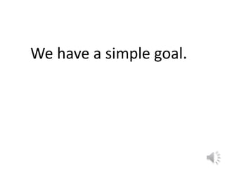 We have a simple goal.
 