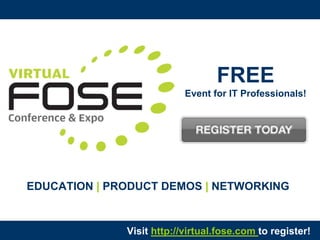 FREE
                           Event for IT Professionals!




EDUCATION | PRODUCT DEMOS | NETWORKING


              Visit http://virtual.fose.com to register!
 