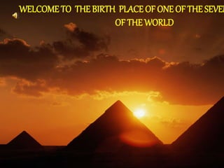 WELCOME TO THE BIRTH PLACE OF ONE OF THE SEVEN OF THE WORLD 
 
