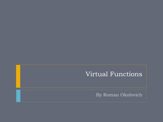 Virtual Functions


   By Roman Okolovich
 