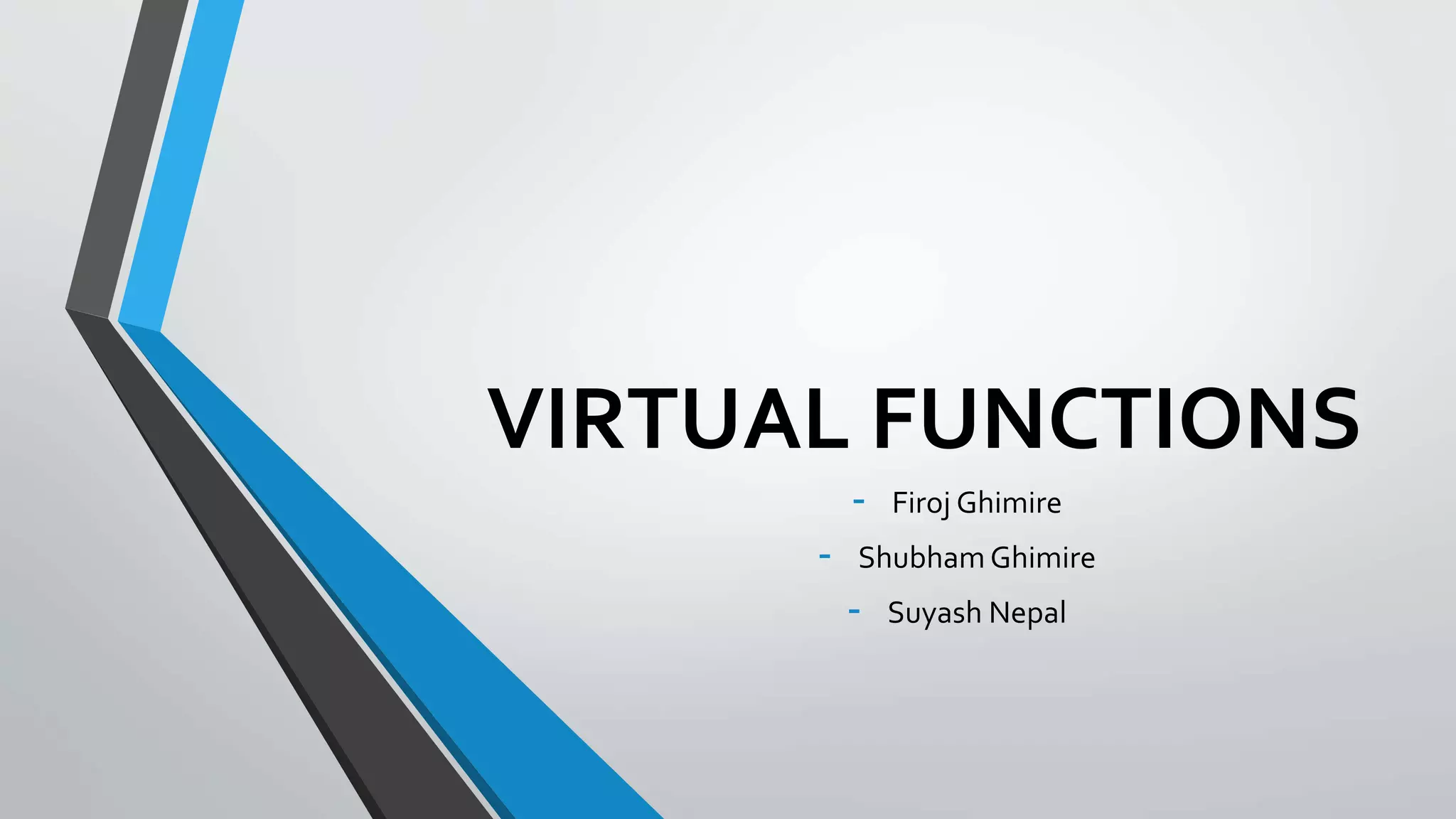 VIRTUAL FUNCTIONS
- Firoj Ghimire
- Shubham Ghimire
- Suyash Nepal