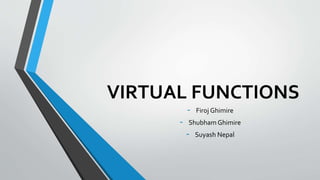VIRTUAL FUNCTIONS
- Firoj Ghimire
- Shubham Ghimire
- Suyash Nepal
 