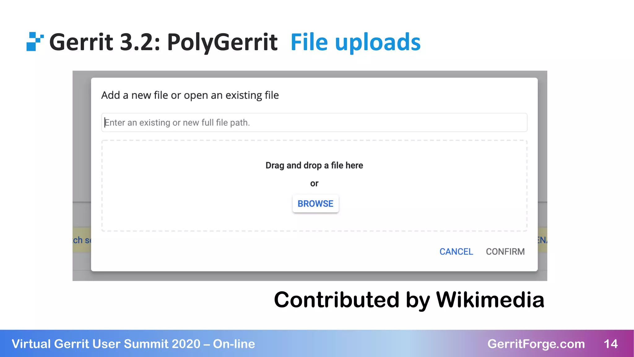 14Virtual Gerrit User Summit 2020 – On-line GerritForge.com 14
Gerrit 3.2: PolyGerrit File uploads
Contributed by Wikimedia
 