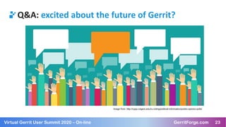 23Virtual Gerrit User Summit 2020 – On-line GerritForge.com 23
Q&A: excited about the future of Gerrit?
Image from: http:/...