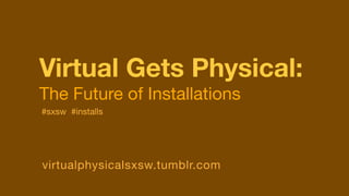 Virtual Gets Physical:
The Future of Installations
#sxsw #installs




virtualphysicalsxsw.tumblr.com
 