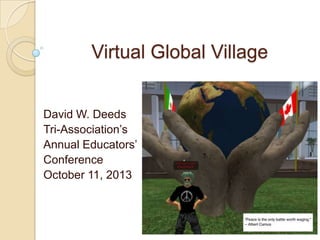 Virtual Global Village
David W. Deeds
Tri-Association’s
Annual Educators’
Conference
October 11, 2013

 