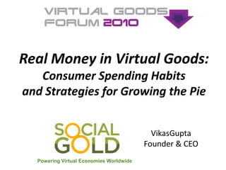 Real Money in Virtual Goods: Consumer Spending Habitsand Strategies for Growing the Pie Powering Virtual Economies Worldwide 