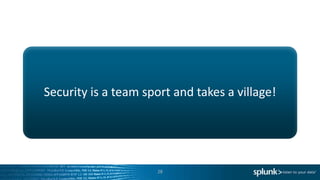 Security is a team sport and takes a village!
28
 