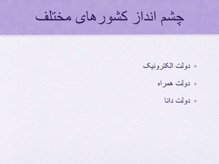 ‫مختلف‬ ‫کشورهای‬ ‫انداز‬ ‫چشم‬
•‫الکترونیک‬ ‫دولت‬
•‫همراه‬ ‫دولت‬
•‫دانا‬ ‫دولت‬
 