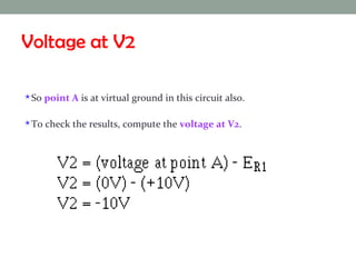 Voltage at V2 So  point A  is at virtual ground in this circuit also.  To check the results, compute the  voltage at V2 . 
