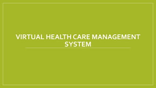 VIRTUAL HEALTH CARE MANAGEMENT
SYSTEM
 