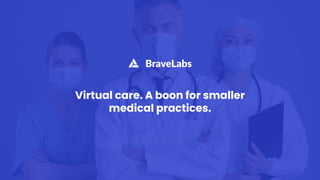 Virtual care. A boon for smaller
medical practices.
 