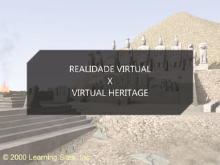REALIDADE VIRTUAL
X
VIRTUAL HERITAGE
 