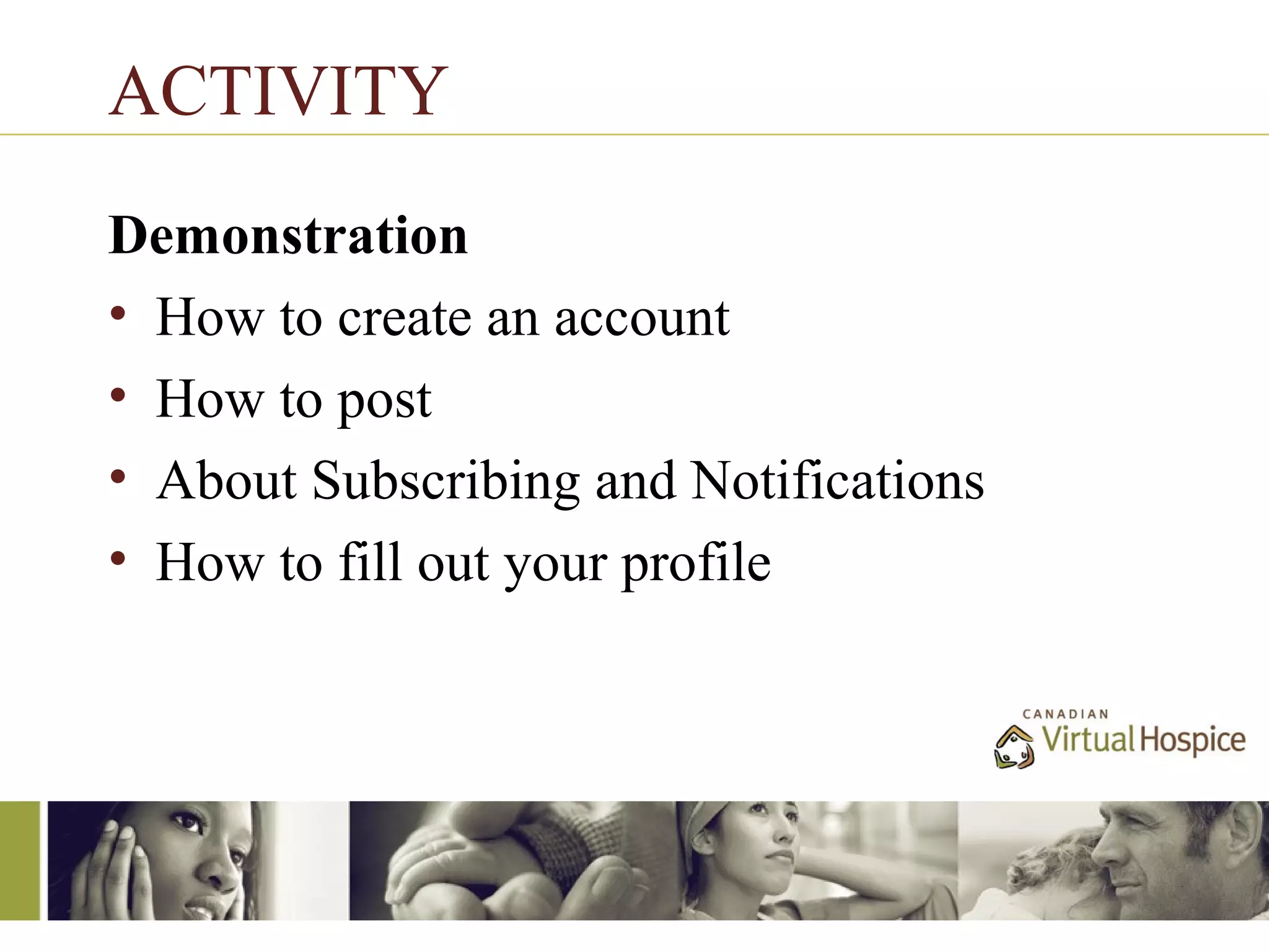ACTIVITY
Demonstration
• How to create an account
• How to post
• About Subscribing and Notifications
• How to fill out your profile
 