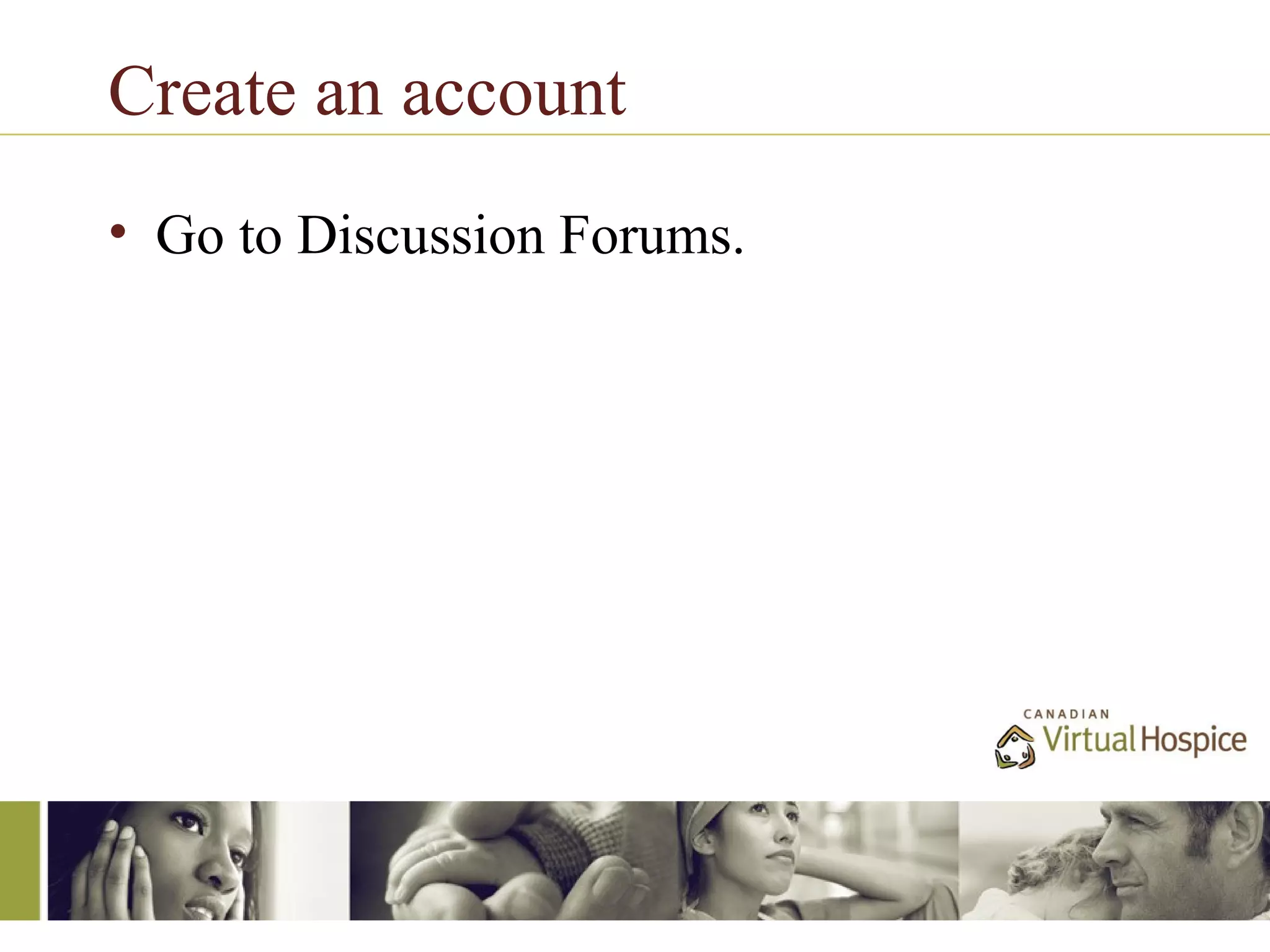 Create an account
• Go to Discussion Forums.
 