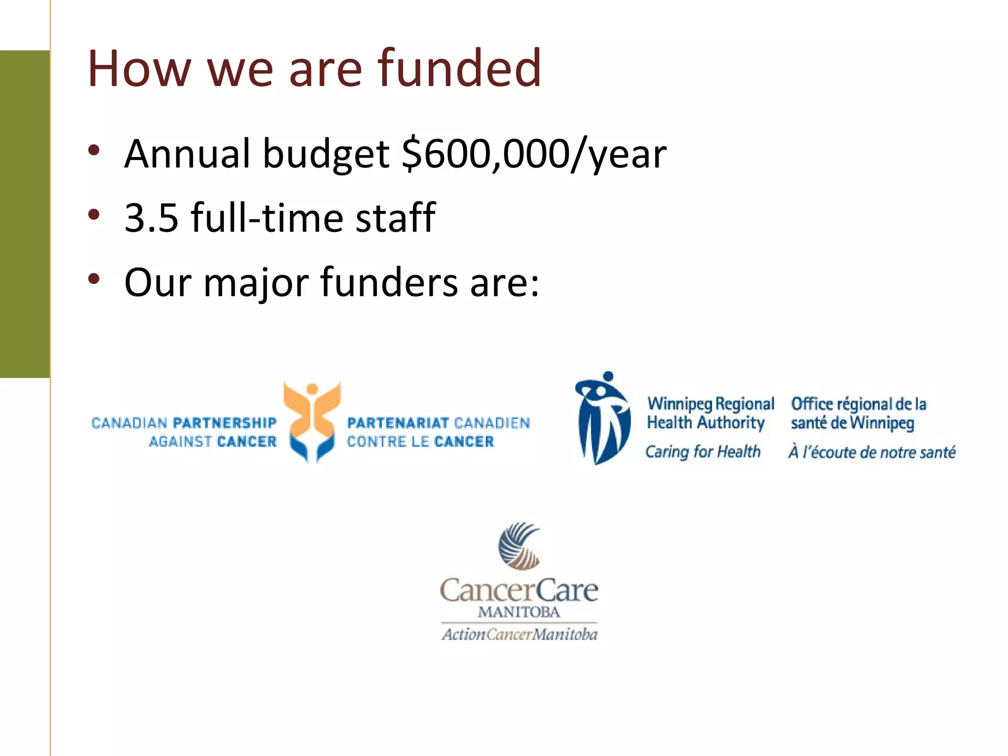 How we are funded
• Annual budget $600,000/year
• 3.5 full-time staff
• Our major funders are:
 