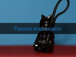 Passive enumeration 
 