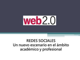REDES SOCIALES
Un nuevo escenario en el ámbito
académico y profesional
 