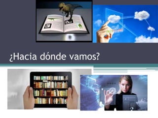 ¿Hacia dónde vamos?
 