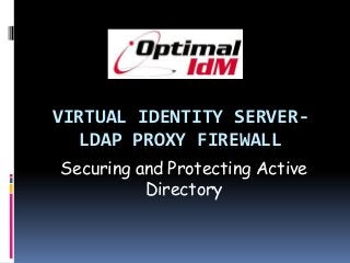 VIRTUAL IDENTITY SERVER-
LDAP PROXY FIREWALL
Securing and Protecting Active
Directory
 