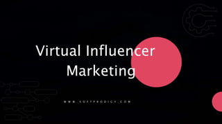 Virtual Influencer
Marketing
W W W . S O F T P R O D I G Y . C O M
 