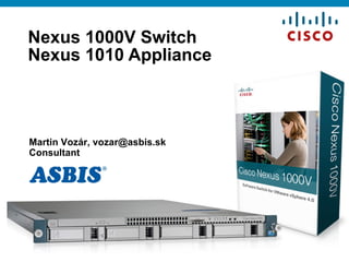 Nexus 1000V Switch  Nexus 1010 Appliance Martin Vo zár,  [email_address] Consultant 