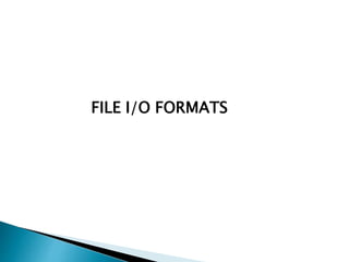 FILE I/O FORMATS
 