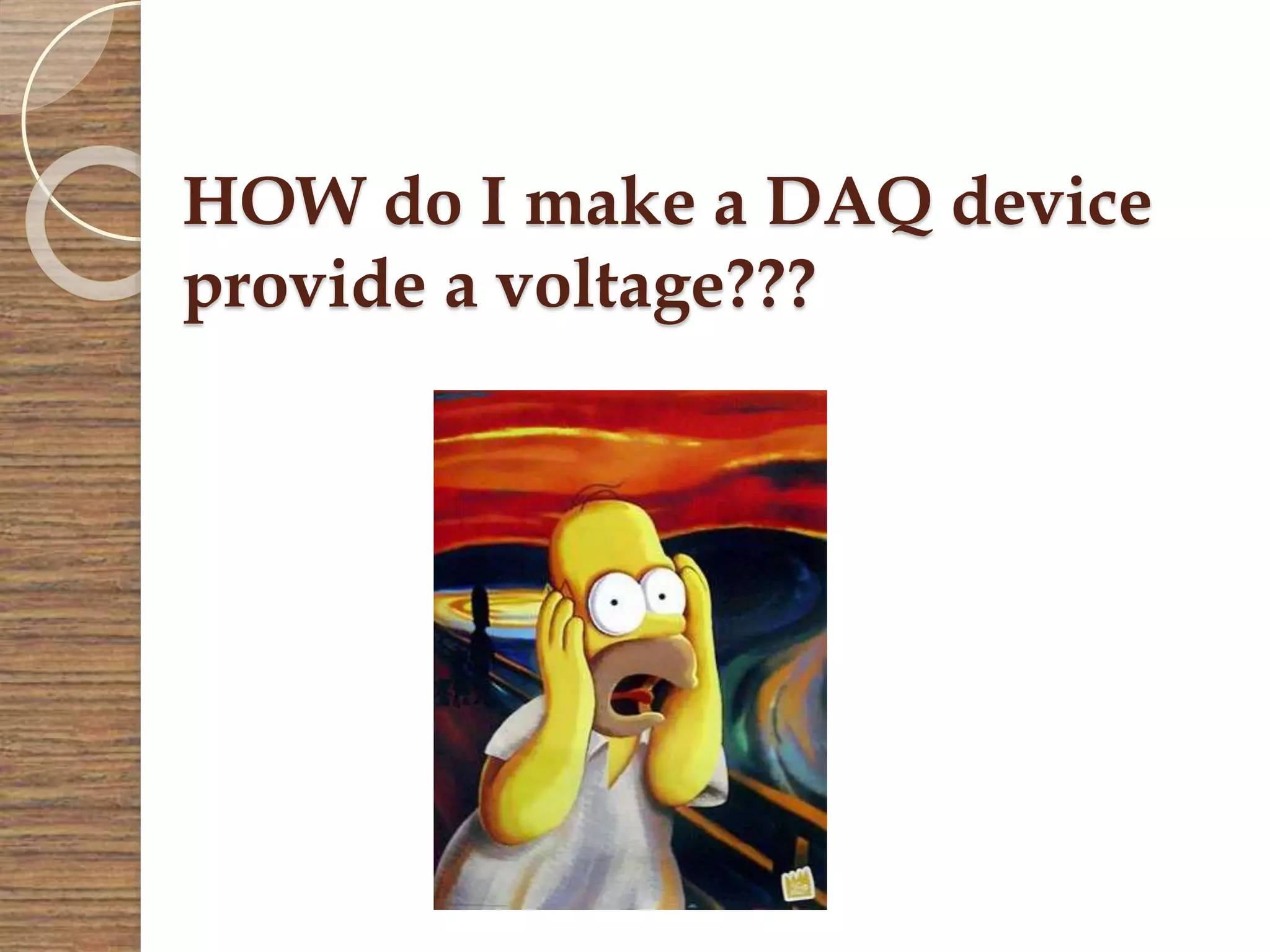 HOW do I make a DAQ device
provide a voltage???
 