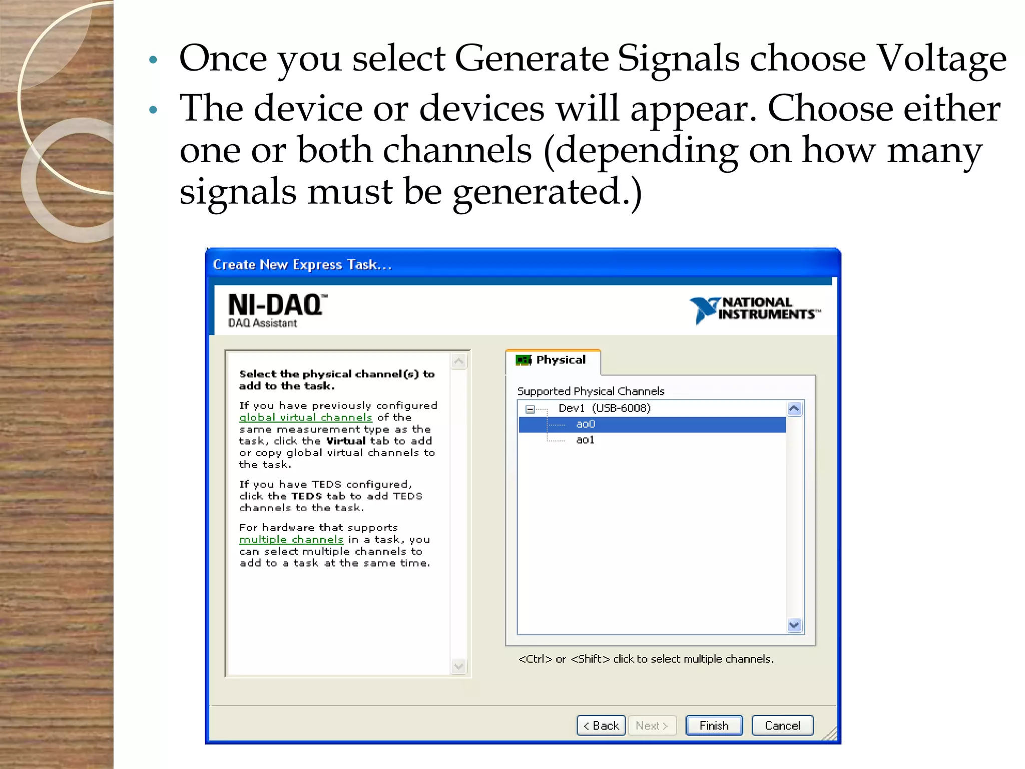 • Once you select Generate Signals choose Voltage
• The device or devices will appear. Choose either
one or both channels (depending on how many
signals must be generated.)
 