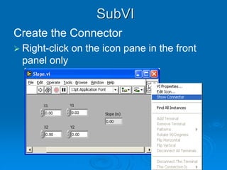 Create the Connector
 Right-click on the icon pane in the front
panel only
SubVI
 