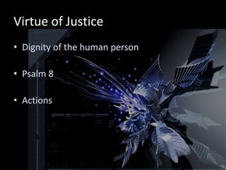 Virtue of Justice
• Dignity of the human person

• Psalm 8

• Actions
 