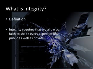 What is Integrity?
• Definition

• Integrity requires that we allow our
  faith to shape every aspect of life
  public as well as private.
 