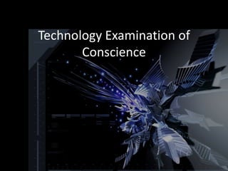 Technology Examination of
       Conscience
 