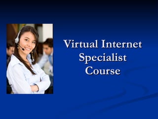 Virtual Internet
   Specialist
    Course
 