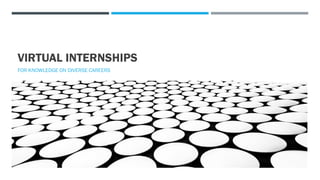 VIRTUAL INTERNSHIPS
FOR KNOWLEDGE ON DIVERSE CAREERS
 